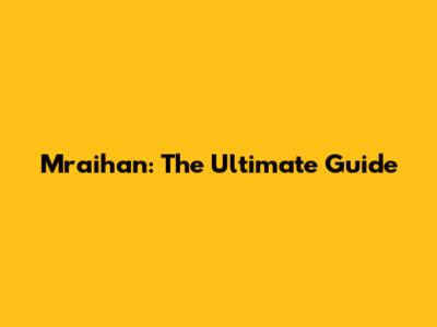 Mraihan: The Ultimate Guide