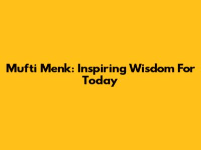 Mufti Menk: Inspiring Wisdom For Today