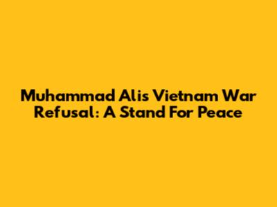 Muhammad Ali's Vietnam War Refusal: A Stand For Peace