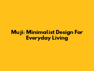 Muji: Minimalist Design For Everyday Living