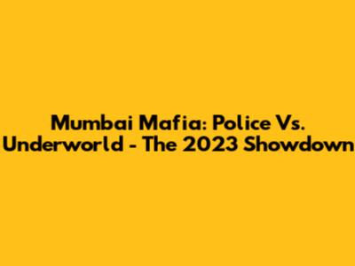 Mumbai Mafia: Police Vs. Underworld - The 2023 Showdown