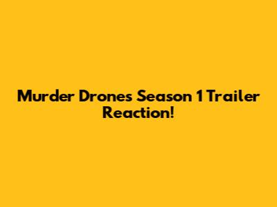 Murder Drones Season 1 Trailer Reaction!