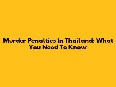 Murder Penalties In Thailand: What You Need To Know
