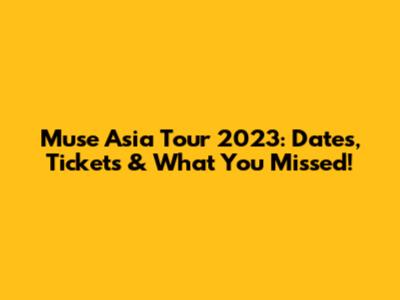 Muse Asia Tour 2023: Dates, Tickets & What You Missed!