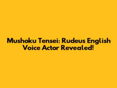 Mushoku Tensei: Rudeus' English Voice Actor Revealed!