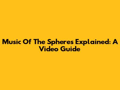 Music Of The Spheres Explained: A Video Guide