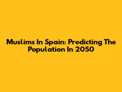 Muslims In Spain: Predicting The Population In 2050