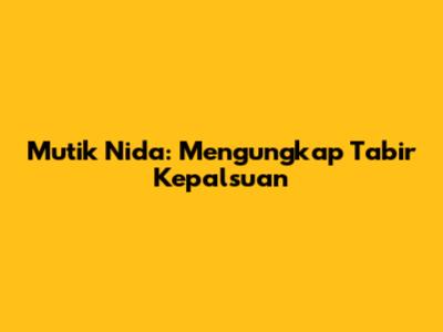 Mutik Nida: Mengungkap Tabir Kepalsuan