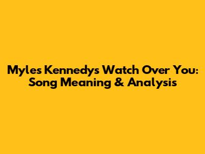Myles Kennedy's Watch Over You: Song Meaning & Analysis