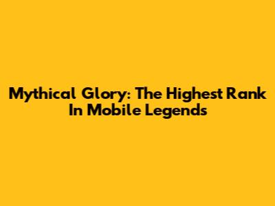 Mythical Glory: The Highest Rank In Mobile Legends