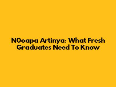 N0oapa Artinya: What Fresh Graduates Need To Know