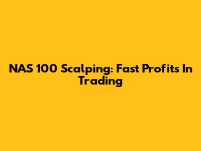 NAS 100 Scalping: Fast Profits In Trading