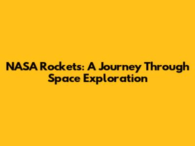 NASA Rockets: A Journey Through Space Exploration