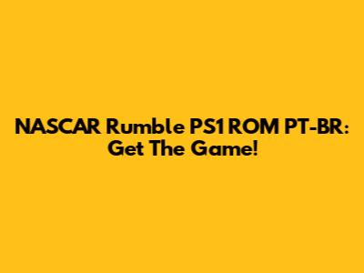 NASCAR Rumble PS1 ROM PT-BR: Get The Game!