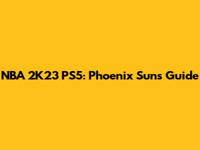 NBA 2K23 PS5: Phoenix Suns Guide