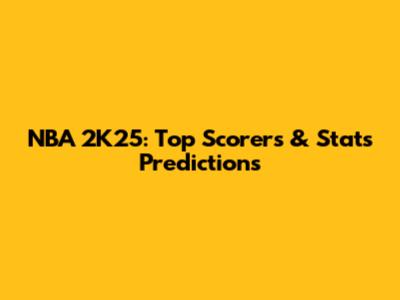 NBA 2K25: Top Scorers & Stats Predictions