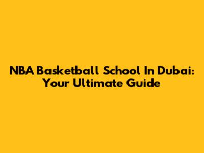 NBA Basketball School In Dubai: Your Ultimate Guide