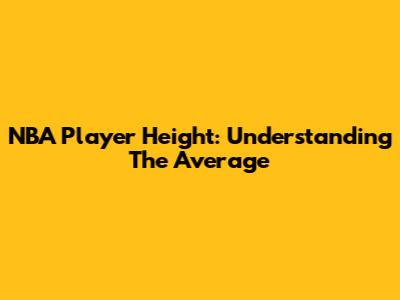 NBA Player Height: Understanding The Average