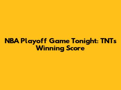 NBA Playoff Game Tonight: TNT's Winning Score