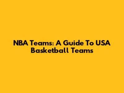 NBA Teams: A Guide To USA Basketball Teams