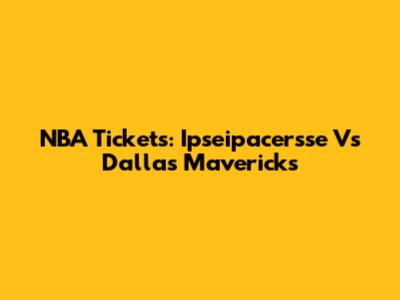 NBA Tickets: Ipseipacersse Vs Dallas Mavericks