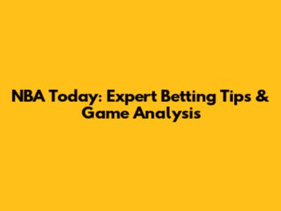 NBA Today: Expert Betting Tips & Game Analysis