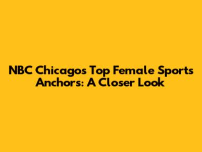 NBC Chicago's Top Female Sports Anchors: A Closer Look