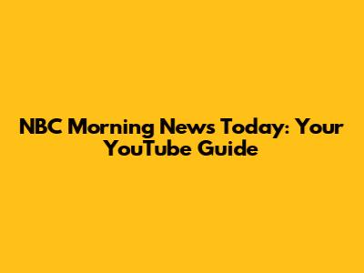 NBC Morning News Today: Your YouTube Guide