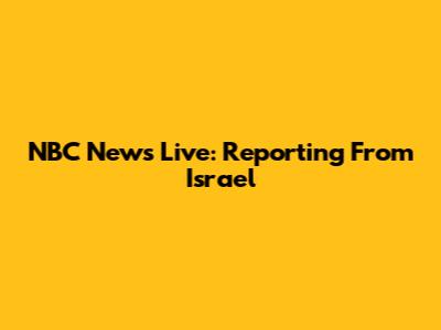 NBC News Live: Reporting From Israel