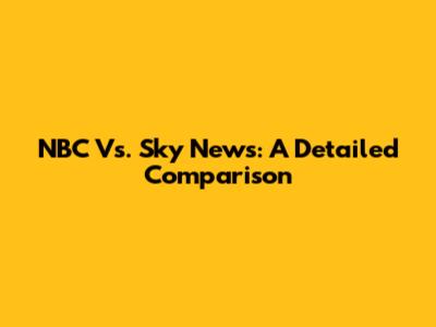 NBC Vs. Sky News: A Detailed Comparison