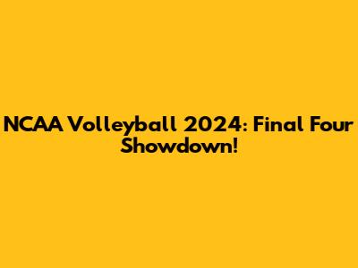 NCAA Volleyball 2024: Final Four Showdown!