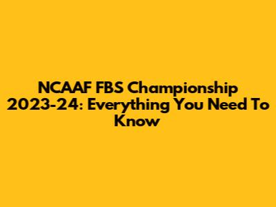 NCAAF FBS Championship 2023-24: Everything You Need To Know