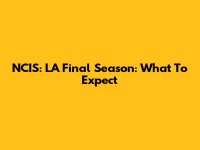 NCIS: LA Final Season: What To Expect