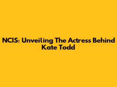 NCIS: Unveiling The Actress Behind Kate Todd