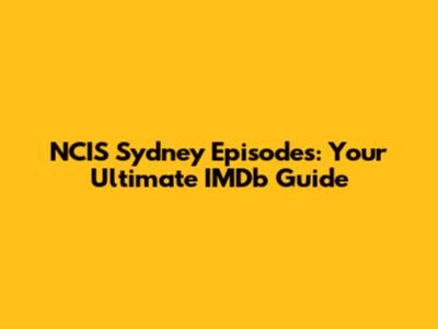 NCIS Sydney Episodes: Your Ultimate IMDb Guide