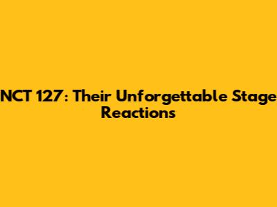 NCT 127: Their Unforgettable Stage Reactions