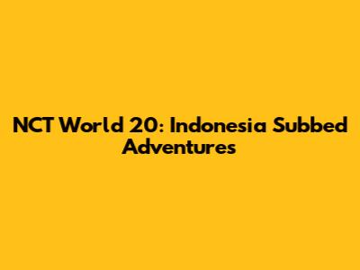 NCT World 20: Indonesia Subbed Adventures