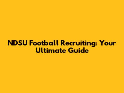 NDSU Football Recruiting: Your Ultimate Guide