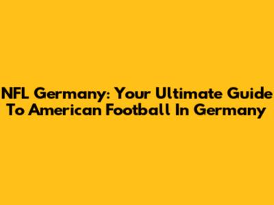 NFL Germany: Your Ultimate Guide To American Football In Germany