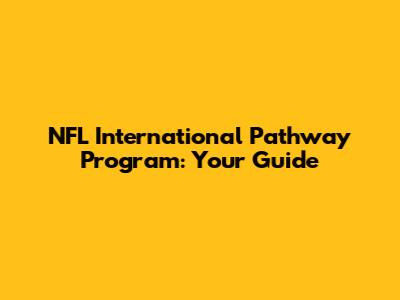 NFL International Pathway Program: Your Guide