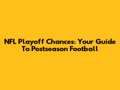 NFL Playoff Chances: Your Guide To Postseason Football