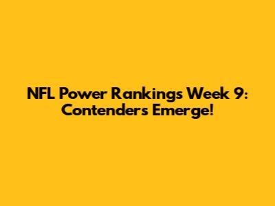NFL Power Rankings Week 9: Contenders Emerge!