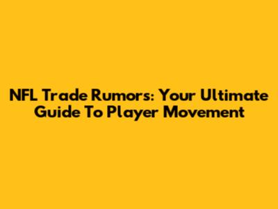 NFL Trade Rumors: Your Ultimate Guide To Player Movement