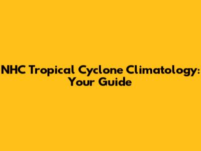 NHC Tropical Cyclone Climatology: Your Guide