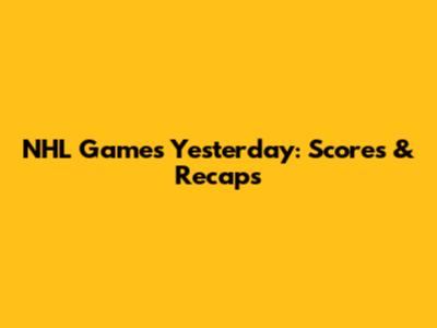 NHL Games Yesterday: Scores & Recaps