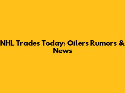 NHL Trades Today: Oilers Rumors & News