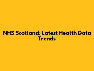 NHS Scotland: Latest Health Data Trends