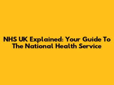 NHS UK Explained: Your Guide To The National Health Service