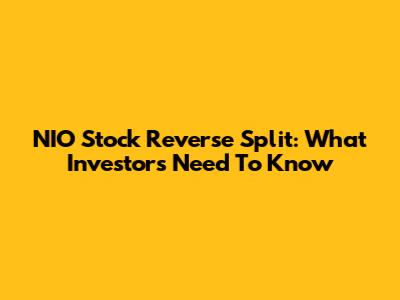 NIO Stock Reverse Split: What Investors Need To Know