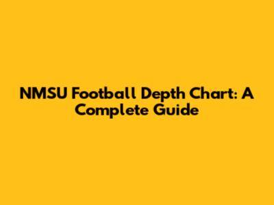 NMSU Football Depth Chart: A Complete Guide